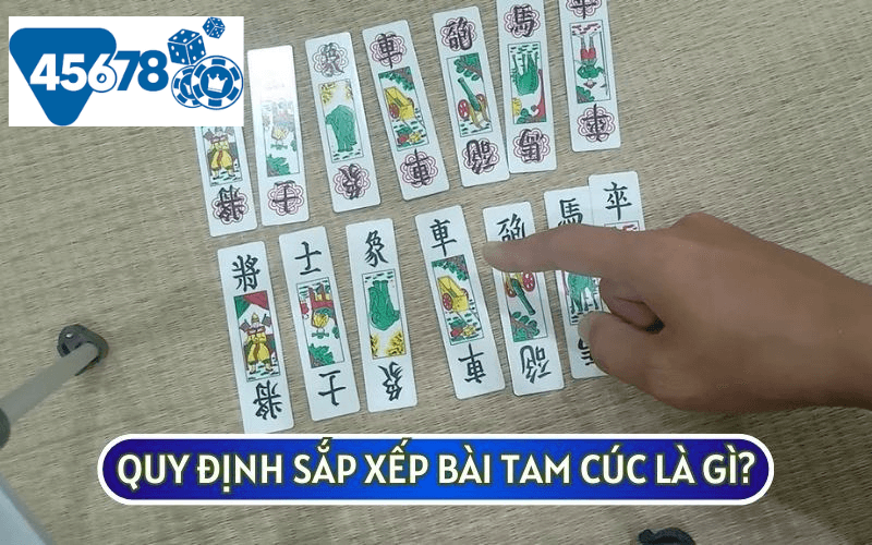 Quy định sắp xếp bài sẽ dễ hiểu hơn nếu bạn đã nắm rõ BÀI TAM CÚC LÀ GÌ