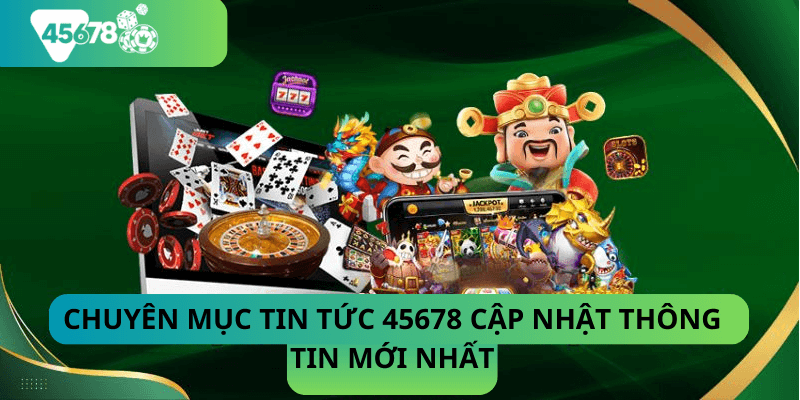 Chuyên mục tin tức 45678 cập nhật thông tin mới nhất