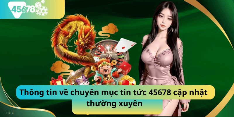 Thông tin về chuyên mục tin tức 45678 cập nhật thường xuyên