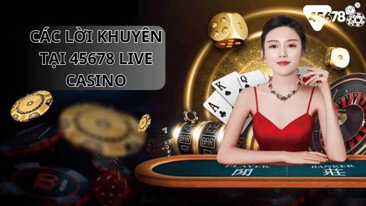 Các Lời Khuyên Của Bạn Để Chơi Tốt Hơn Tại 45678 Live Casino